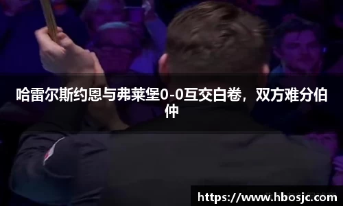 哈雷尔斯约恩与弗莱堡0-0互交白卷，双方难分伯仲