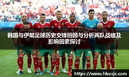 韩国与伊朗足球历史交锋回顾与分析两队战绩及影响因素探讨