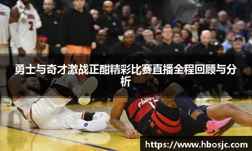 勇士与奇才激战正酣精彩比赛直播全程回顾与分析