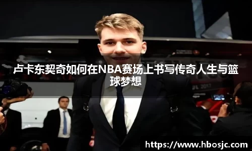 卢卡东契奇如何在NBA赛场上书写传奇人生与篮球梦想