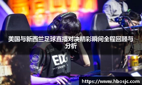 美国与新西兰足球直播对决精彩瞬间全程回顾与分析