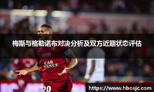 梅斯与格勒诺布对决分析及双方近期状态评估