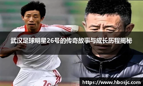 武汉足球明星26号的传奇故事与成长历程揭秘