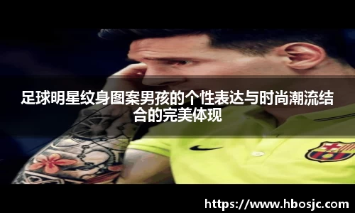 足球明星纹身图案男孩的个性表达与时尚潮流结合的完美体现