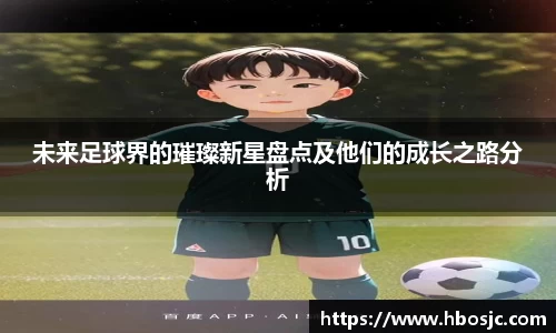 未来足球界的璀璨新星盘点及他们的成长之路分析