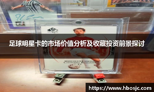 足球明星卡的市场价值分析及收藏投资前景探讨