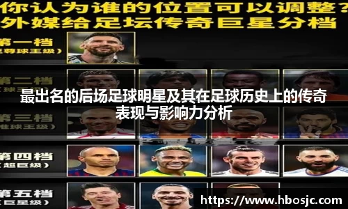 最出名的后场足球明星及其在足球历史上的传奇表现与影响力分析