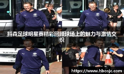 抖森足球明星赛精彩回顾球场上的魅力与激情交织
